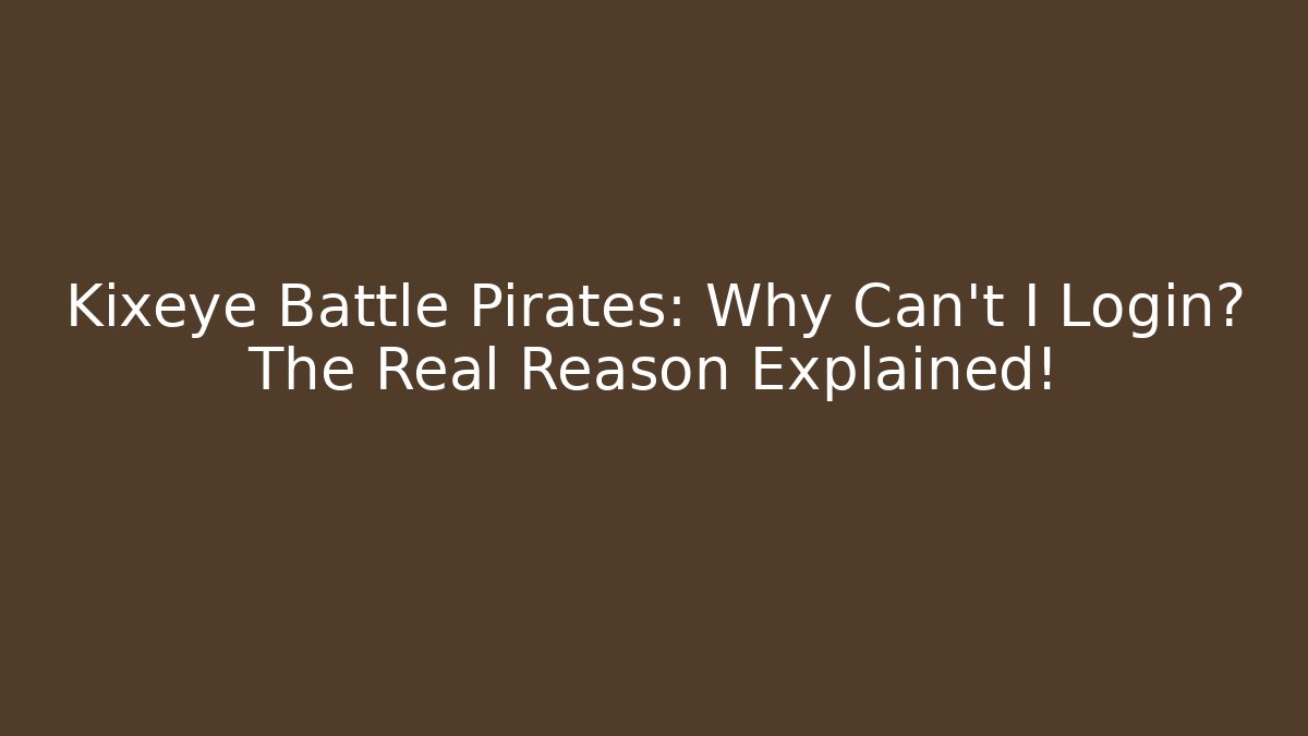 Kixeye Battle Pirates: Why Can't I Login? The Real Reason Explained!