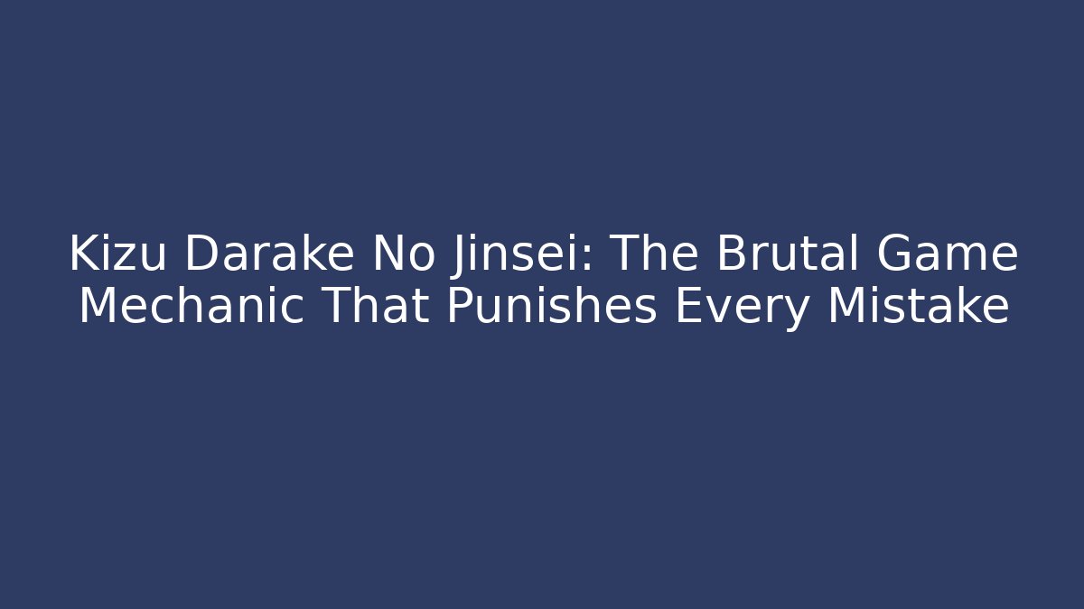 Kizu Darake No Jinsei: The Brutal Game Mechanic That Punishes Every Mistake