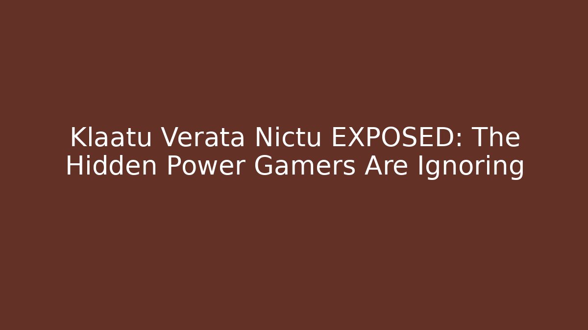 Klaatu Verata Nictu EXPOSED: The Hidden Power Gamers Are Ignoring
