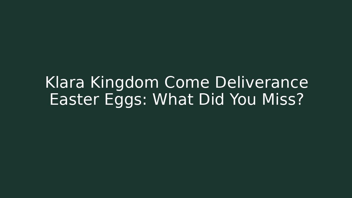 Klara Kingdom Come Deliverance Easter Eggs: What Did You Miss?