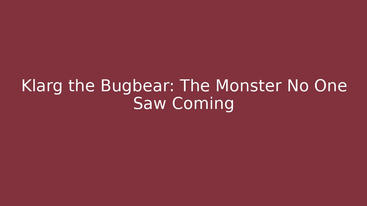 Klarg the Bugbear: The Monster No One Saw Coming
