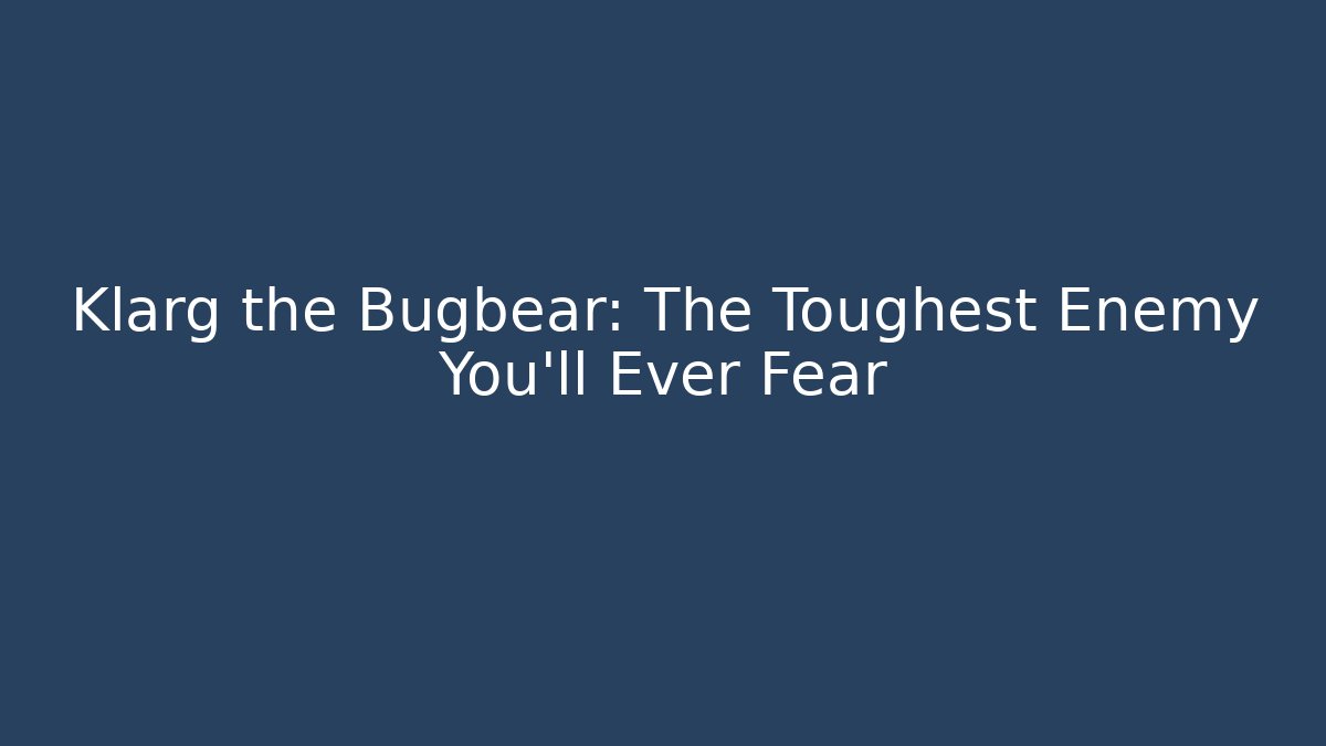 Klarg the Bugbear: The Toughest Enemy You'll Ever Fear