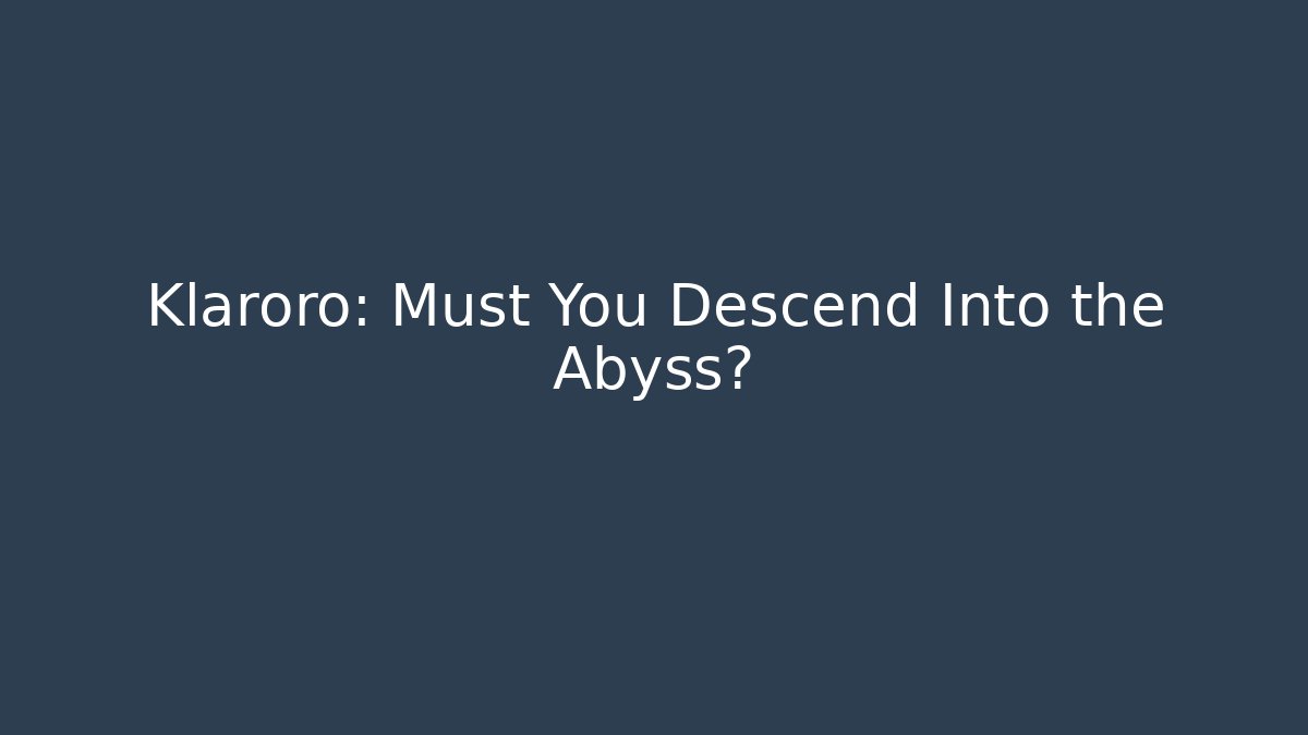 Klaroro: Must You Descend Into the Abyss?