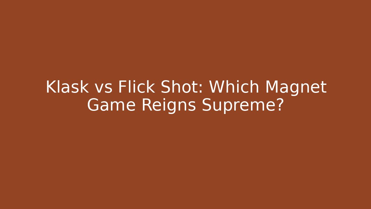 Klask vs Flick Shot: Which Magnet Game Reigns Supreme?