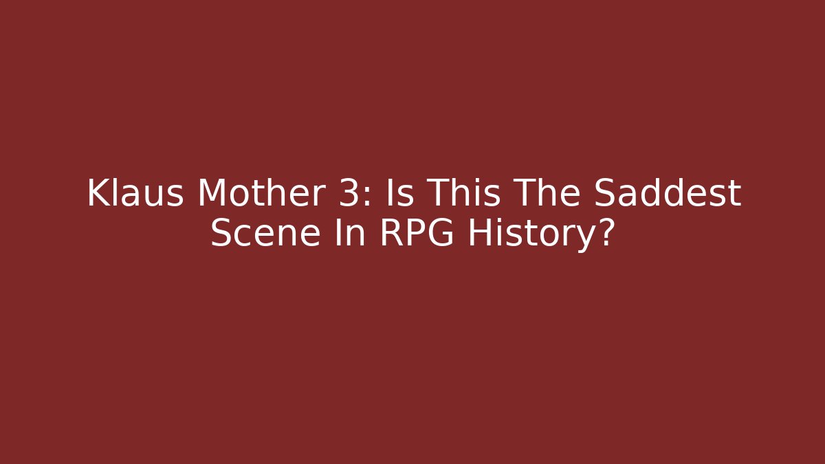 Klaus Mother 3: Is This The Saddest Scene In RPG History?