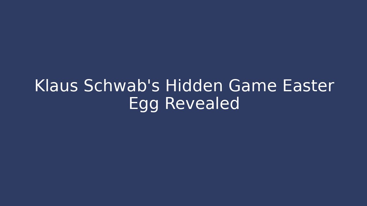 Klaus Schwab's Hidden Game Easter Egg Revealed - Critter Realm