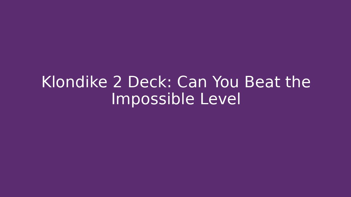 Klondike 2 Deck: Can You Beat the Impossible Level