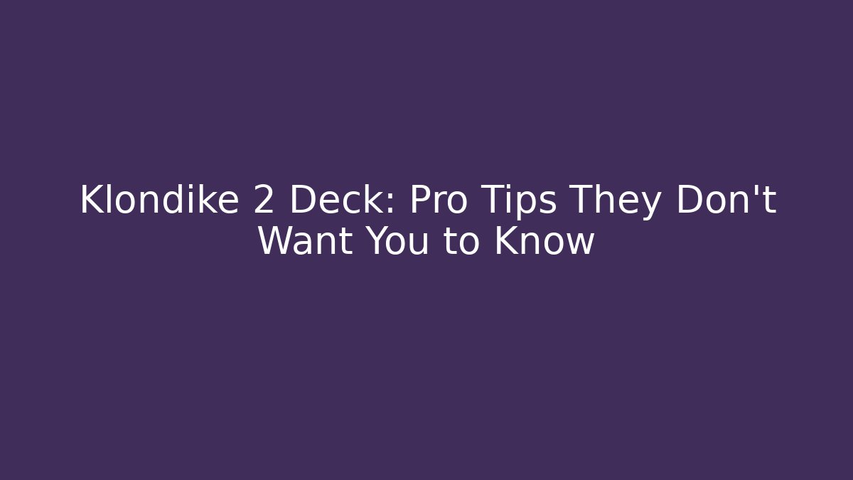 Klondike 2 Deck: Pro Tips They Don't Want You to Know