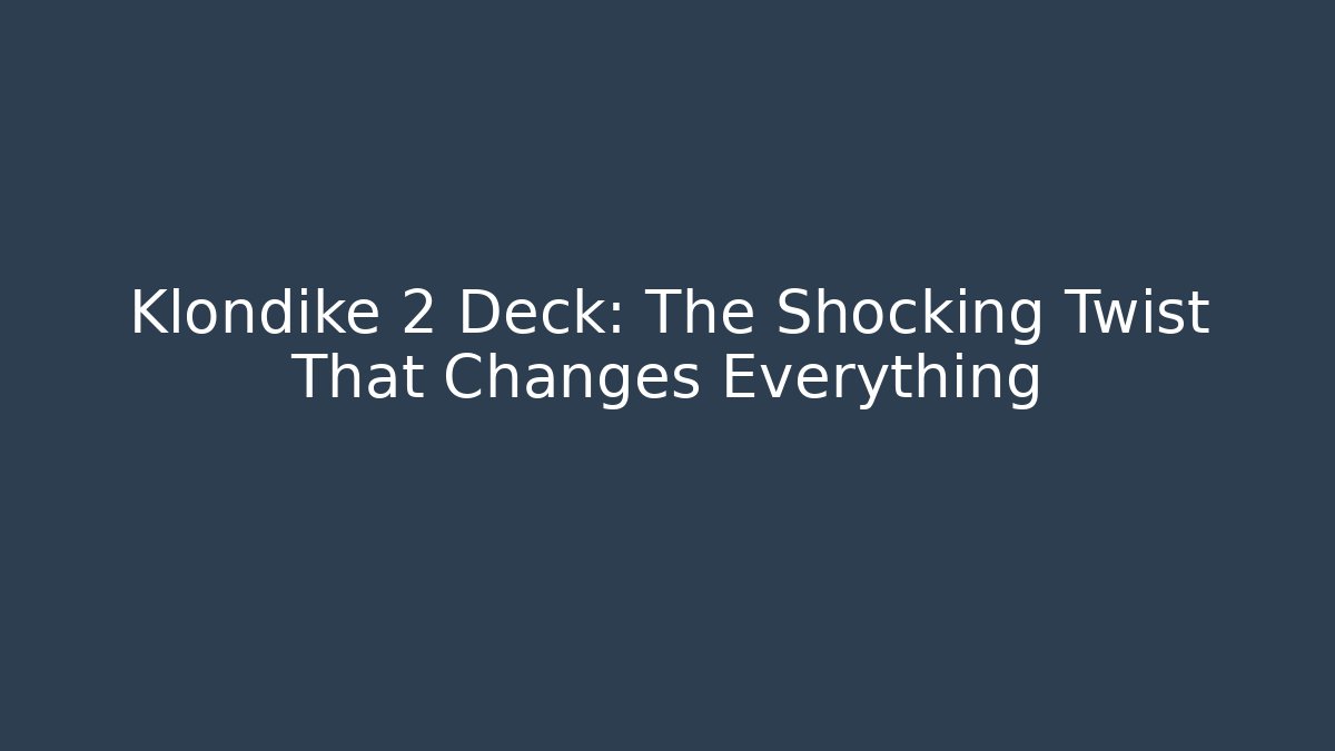 Klondike 2 Deck: The Shocking Twist That Changes Everything