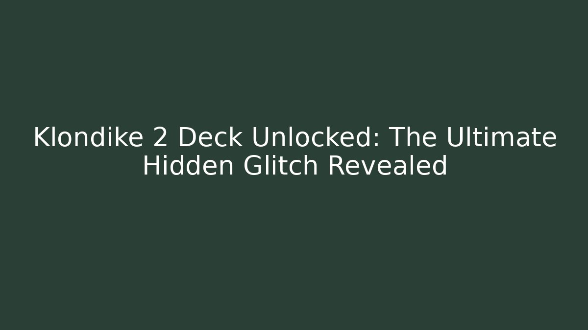 Klondike 2 Deck Unlocked: The Ultimate Hidden Glitch Revealed