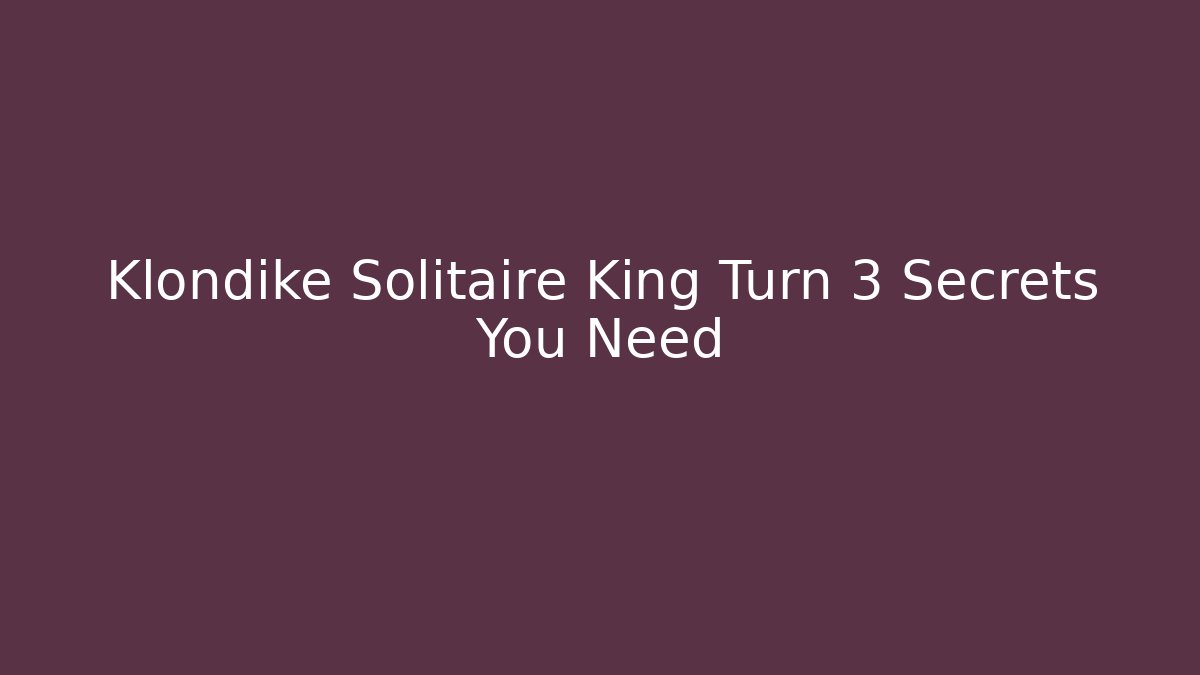 Klondike Solitaire King Turn 3 Secrets You Need