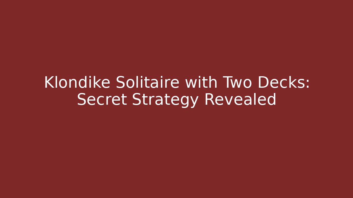 Klondike Solitaire with Two Decks: Secret Strategy Revealed