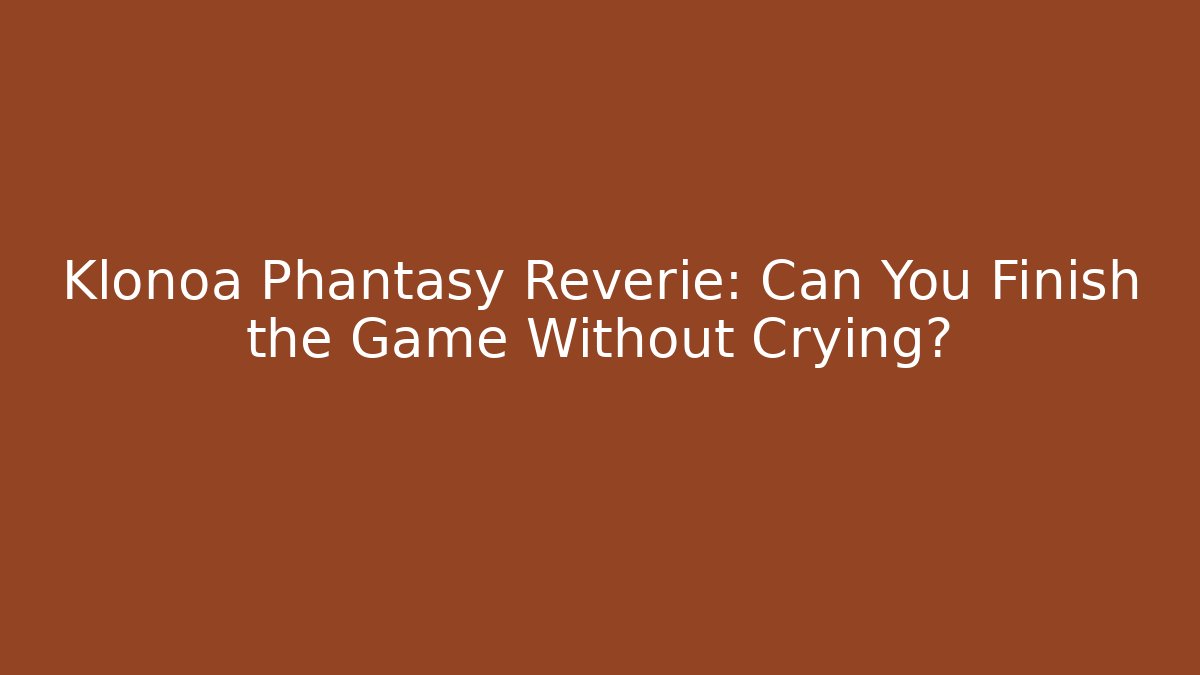 Klonoa Phantasy Reverie: Can You Finish the Game Without Crying? - Critter Realm