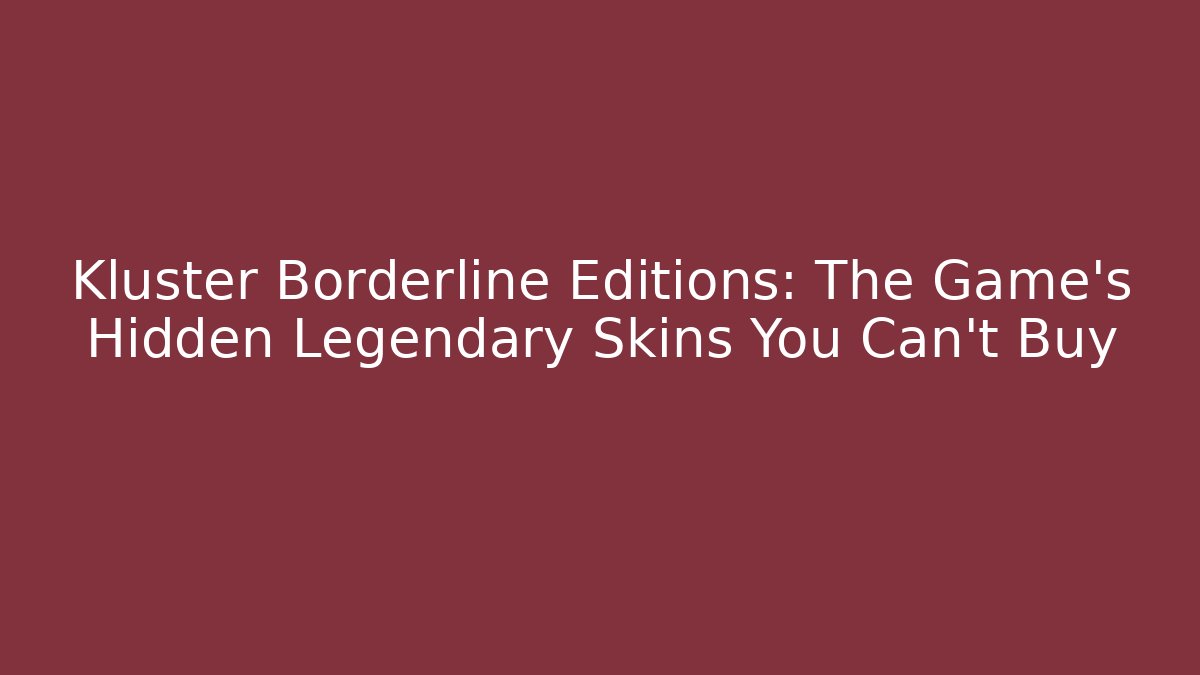 Kluster Borderline Editions: The Game's Hidden Legendary Skins You Can't Buy