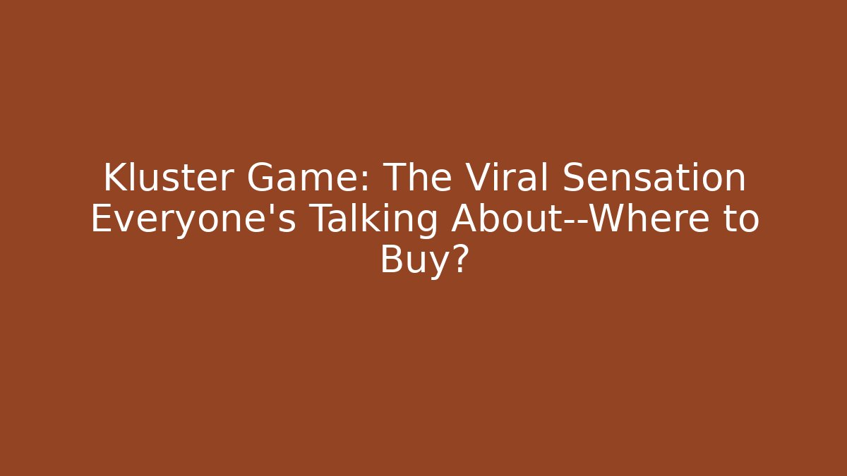 Kluster Game: The Viral Sensation Everyone's Talking About—Where to Buy?