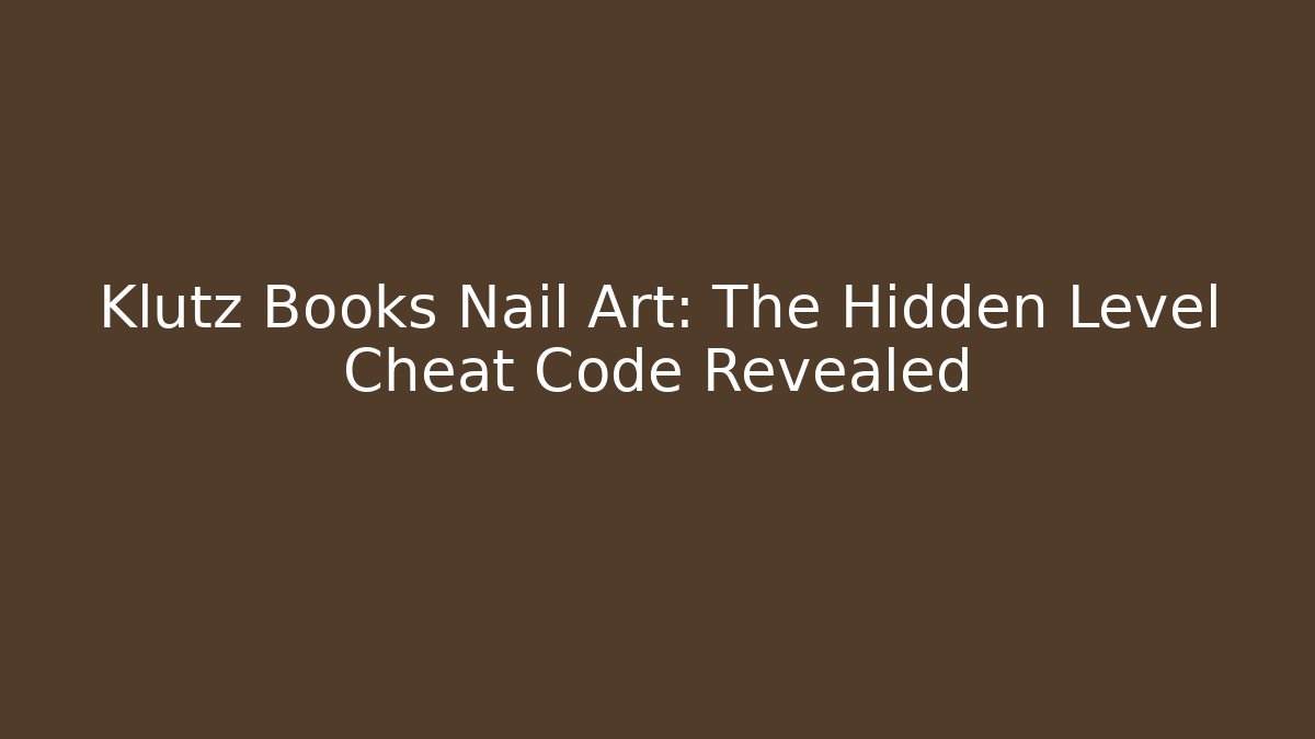 Klutz Books Nail Art: The Hidden Level Cheat Code Revealed
