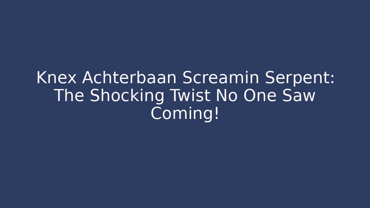 Knex Achterbaan Screamin Serpent: The Shocking Twist No One Saw Coming!