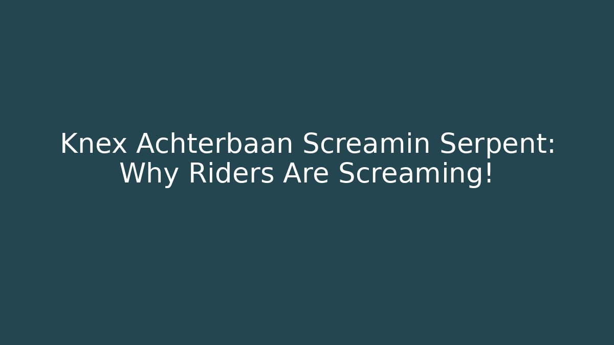 Knex Achterbaan Screamin Serpent: Why Riders Are Screaming!