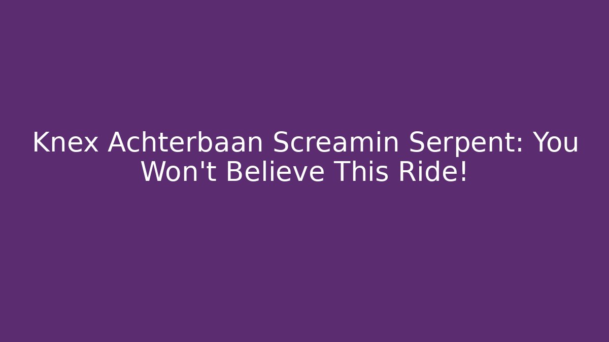 Knex Achterbaan Screamin Serpent: You Won't Believe This Ride! - Critter Realm