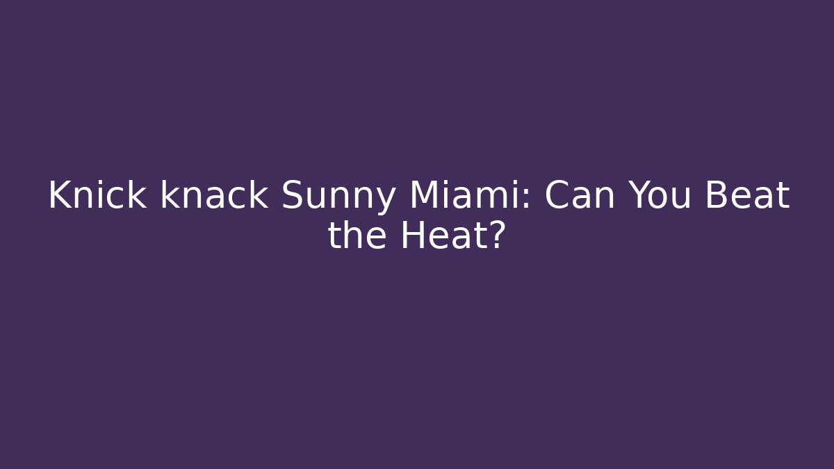 Knick knack Sunny Miami: Can You Beat the Heat?
