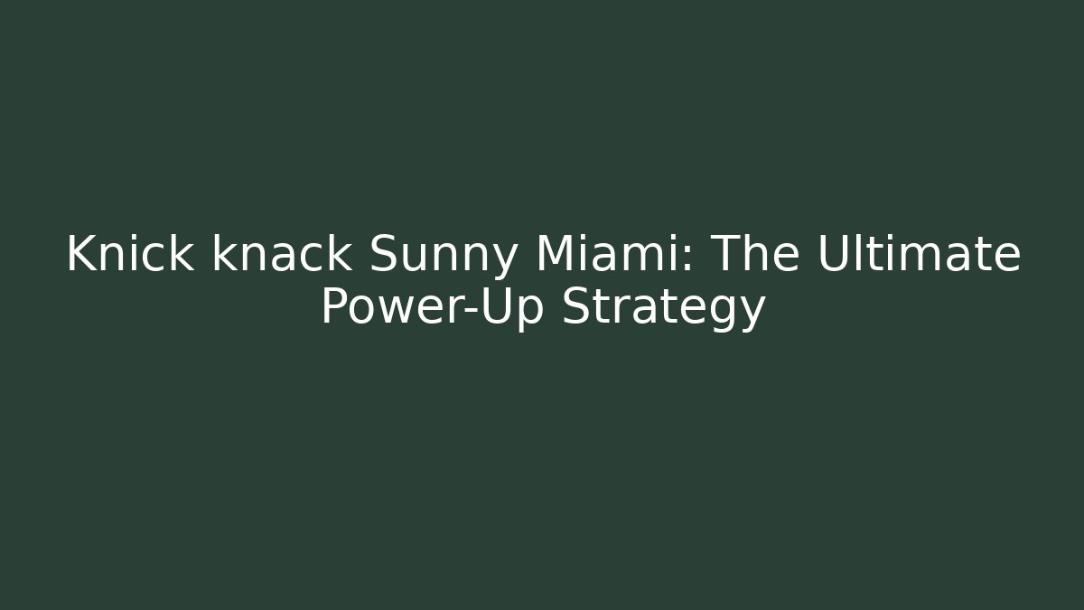 Knick knack Sunny Miami: The Ultimate Power-Up Strategy