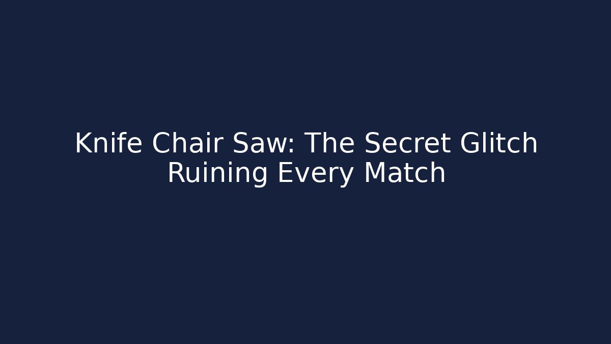 Knife Chair Saw: The Secret Glitch Ruining Every Match
