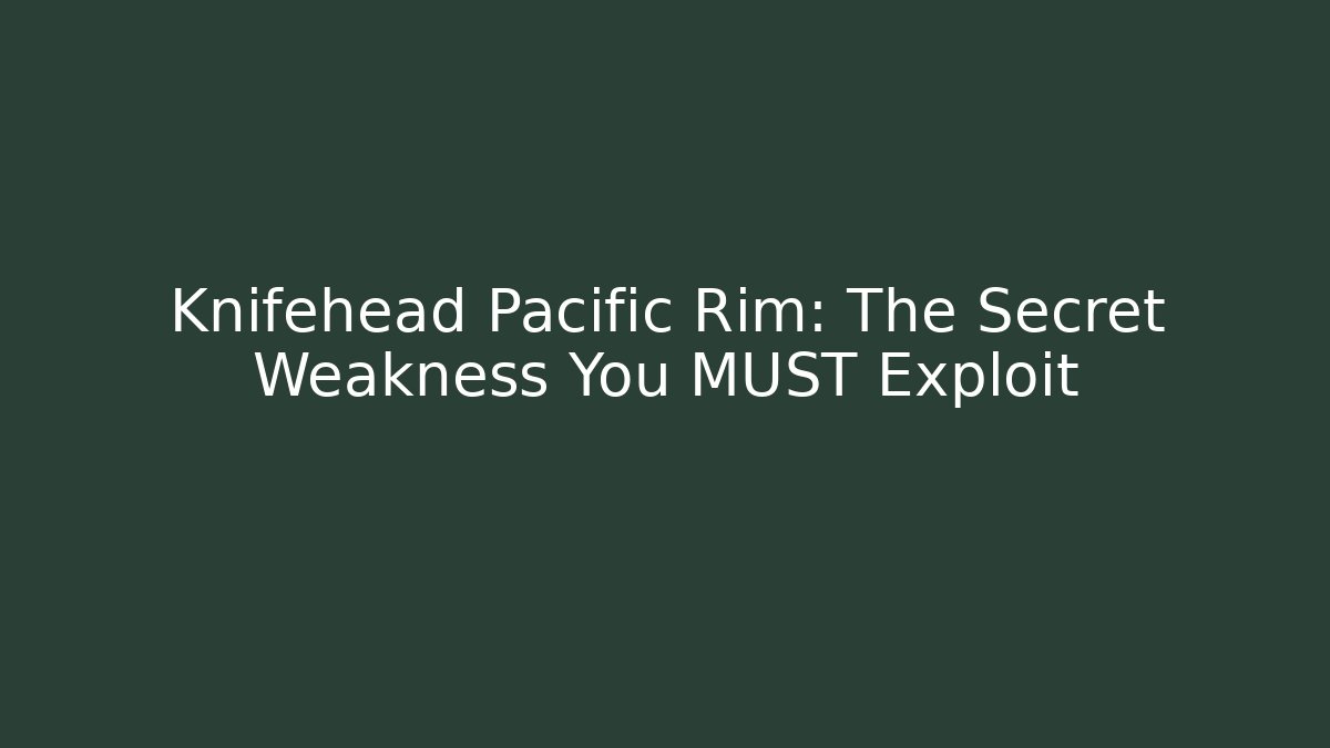 Knifehead Pacific Rim: The Secret Weakness You MUST Exploit - Critter Realm