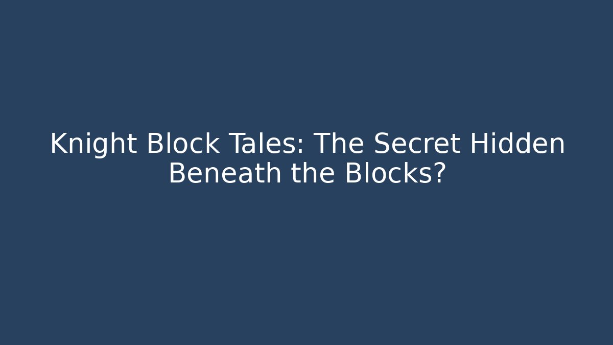 Knight Block Tales: The Secret Hidden Beneath the Blocks?