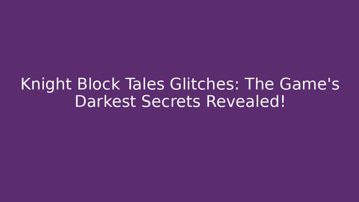 Knight Block Tales Glitches: The Game's Darkest Secrets Revealed!