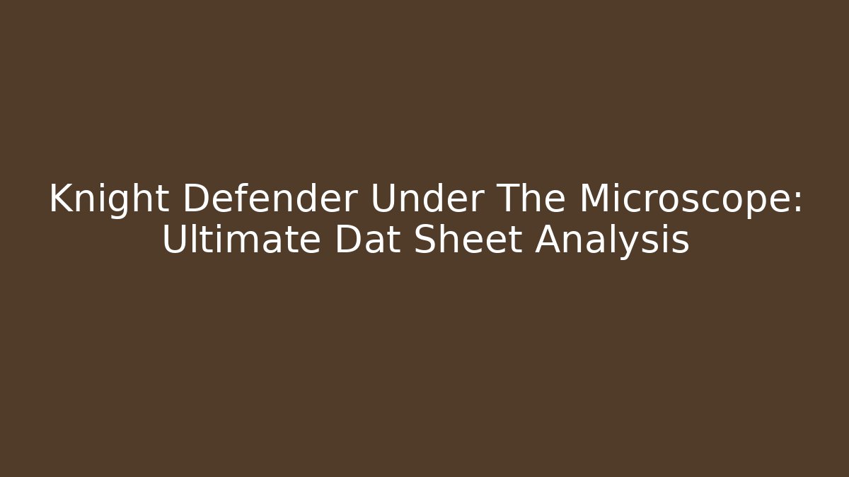 Knight Defender Under The Microscope: Ultimate Dat Sheet Analysis - Critter Realm