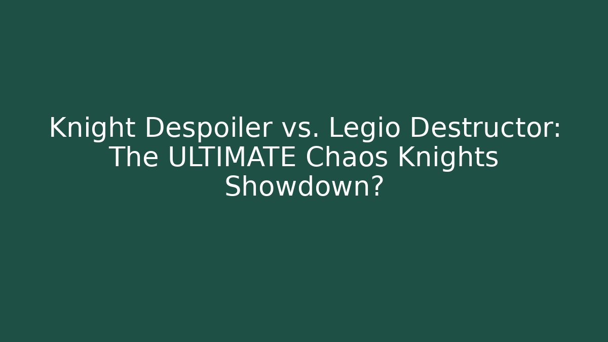 Knight Despoiler vs. Legio Destructor: The ULTIMATE Chaos Knights Showdown?