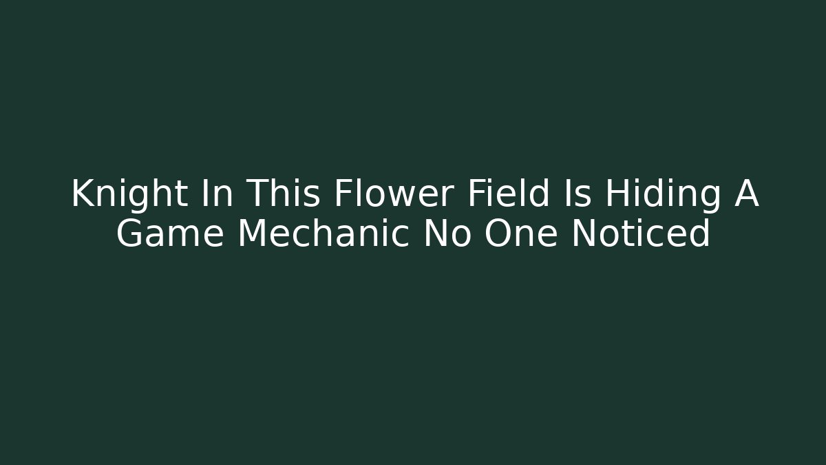 Knight In This Flower Field Is Hiding A Game Mechanic No One Noticed