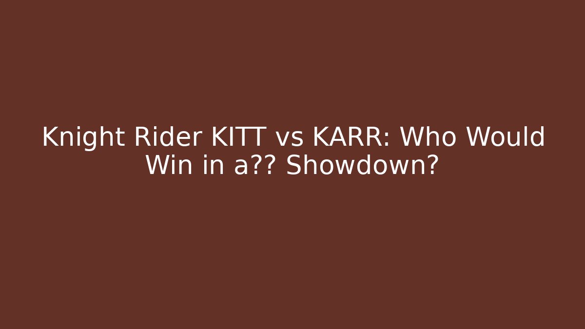 Knight Rider KITT vs KARR: Who Would Win in a终极 Showdown?