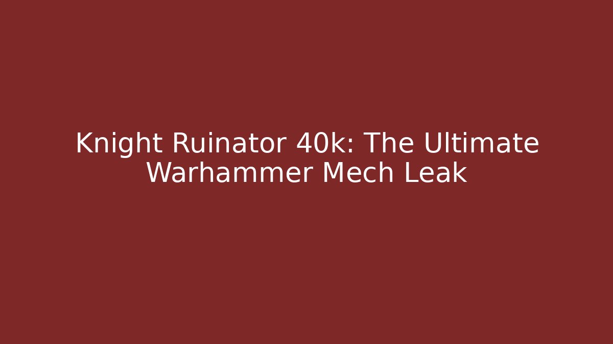 Knight Ruinator 40k: The Ultimate Warhammer Mech Leak