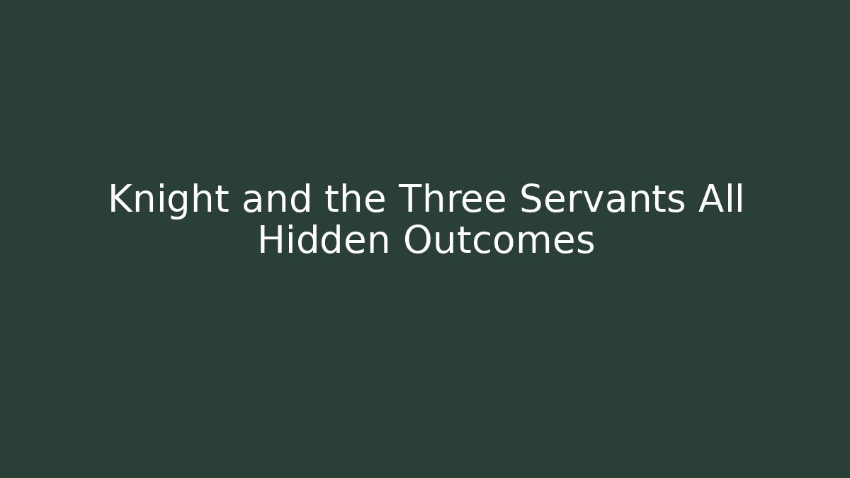 Knight and the Three Servants All Hidden Outcomes