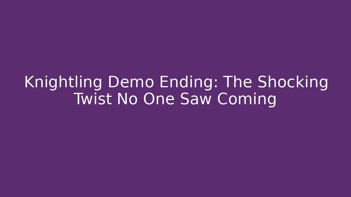 Knightling Demo Ending: The Shocking Twist No One Saw Coming