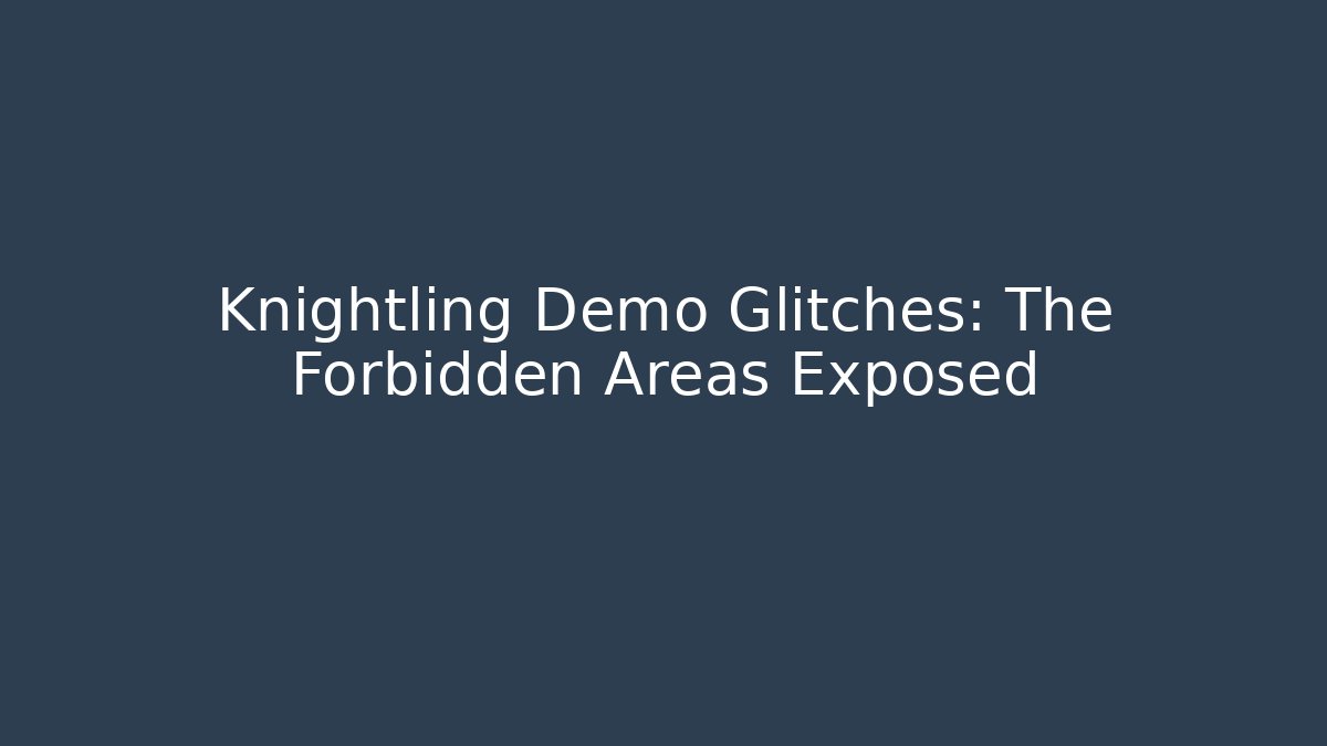 Knightling Demo Glitches: The Forbidden Areas Exposed