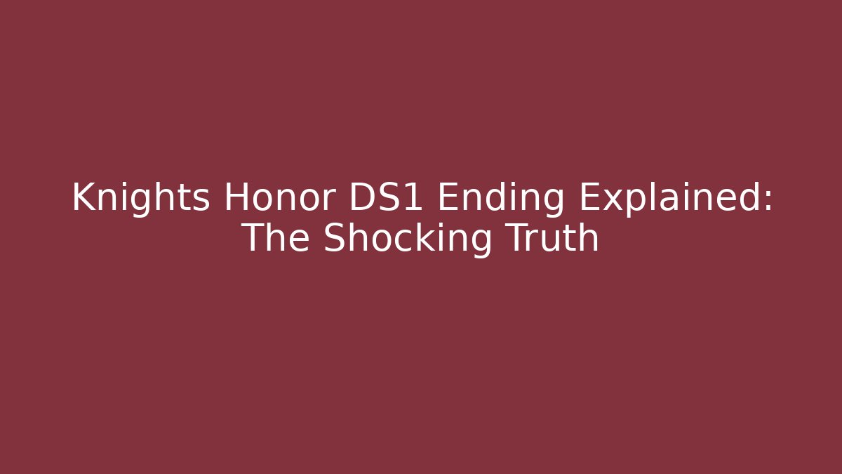 Knights Honor DS1 Ending Explained: The Shocking Truth