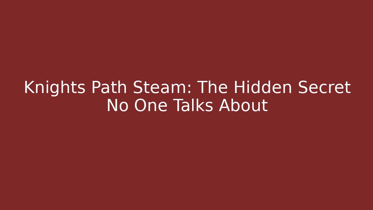 Knights Path Steam: The Hidden Secret No One Talks About
