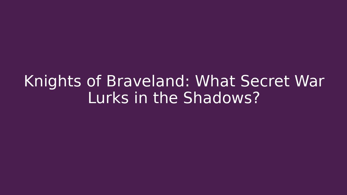 Knights of Braveland: What Secret War Lurks in the Shadows?