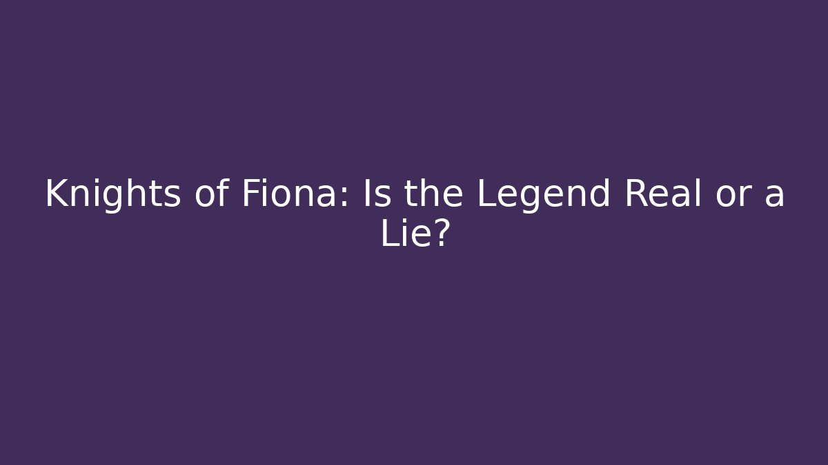 Knights of Fiona: Is the Legend Real or a Lie? - Critter Realm