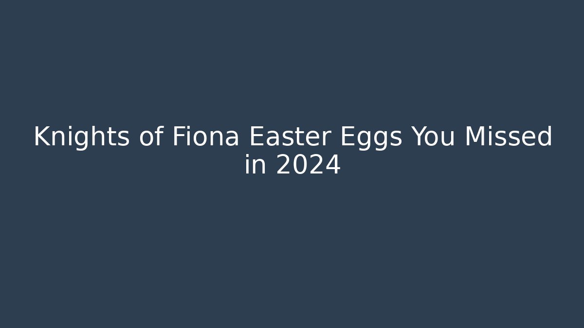 Knights of Fiona Easter Eggs You Missed in 2024