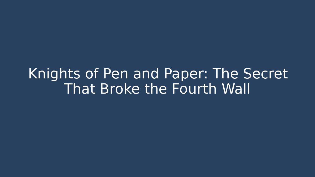 Knights of Pen and Paper: The Secret That Broke the Fourth Wall