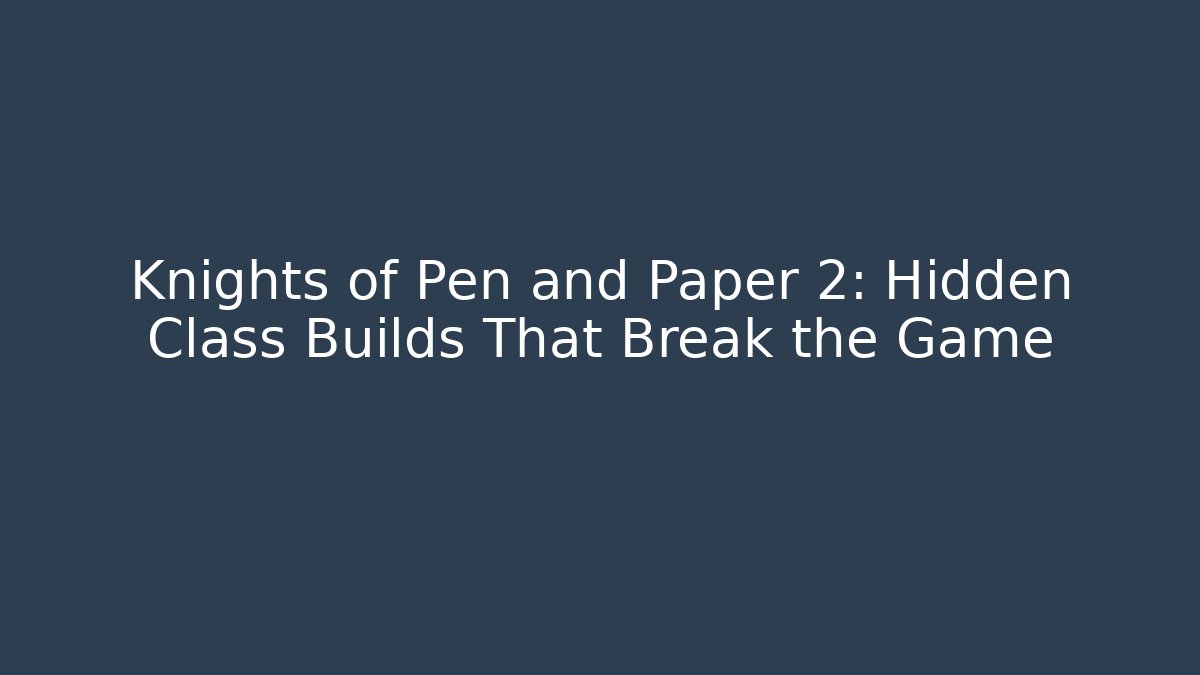 Knights of Pen and Paper 2: Hidden Class Builds That Break the Game