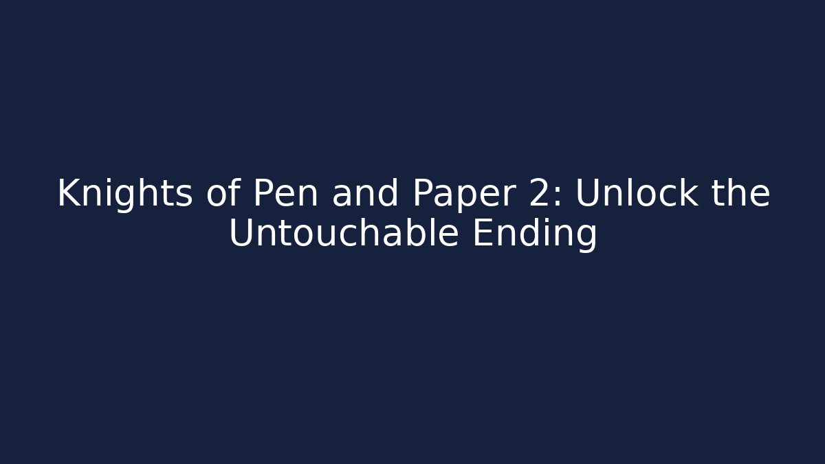 Knights of Pen and Paper 2: Unlock the Untouchable Ending