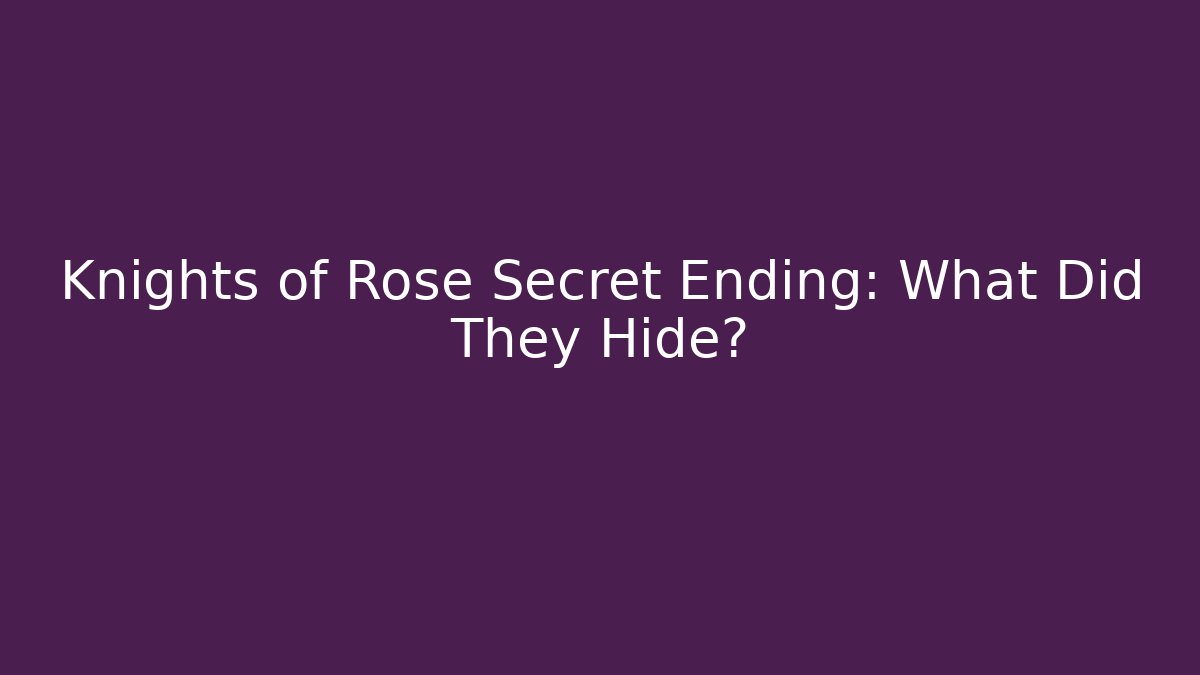 Knights of Rose Secret Ending: What Did They Hide?