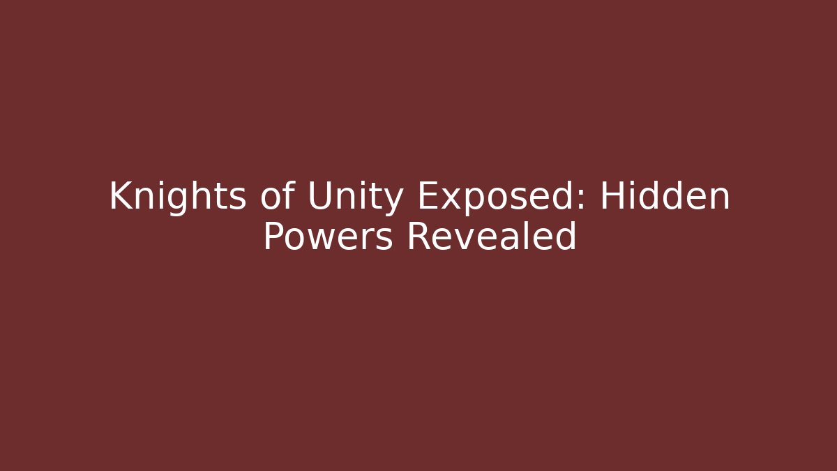 Knights of Unity Exposed: Hidden Powers Revealed