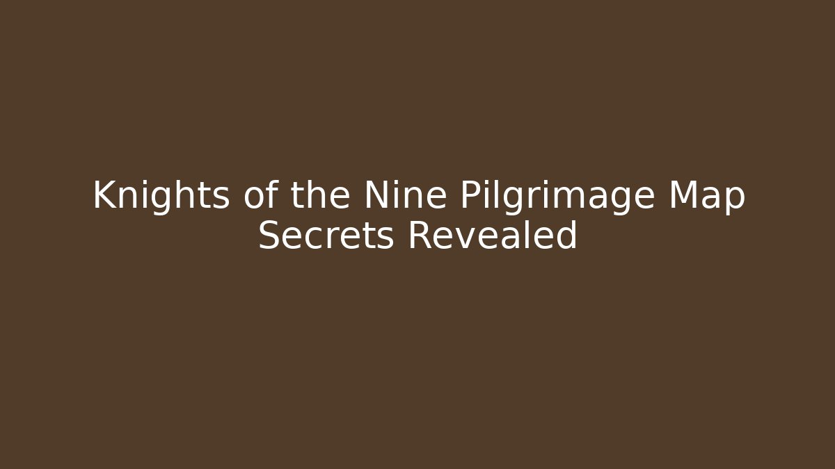 Knights of the Nine Pilgrimage Map Secrets Revealed