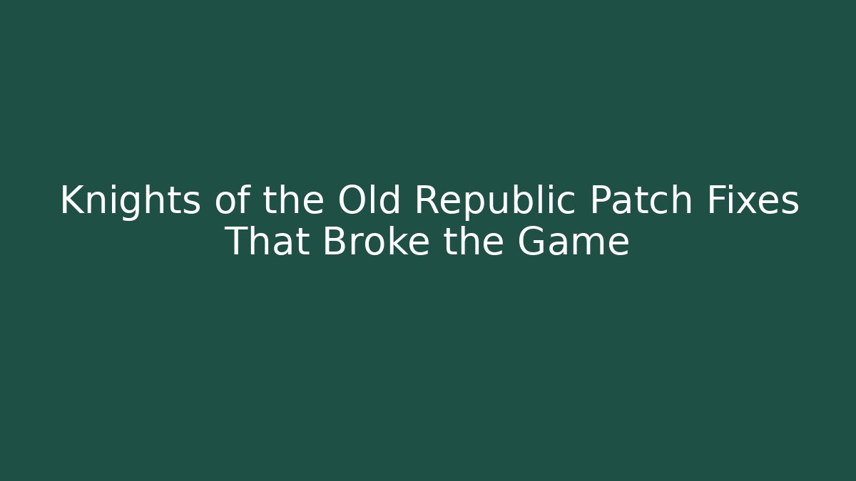Knights of the Old Republic Patch Fixes That Broke the Game