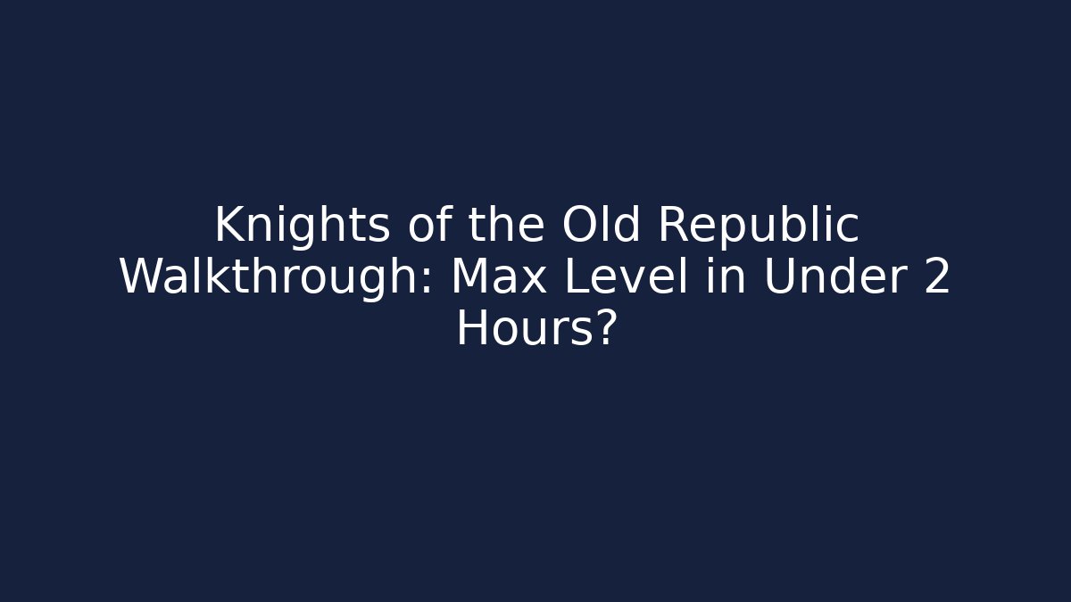 Knights of the Old Republic Walkthrough: Max Level in Under 2 Hours?
